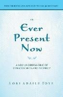 The Ever Present Now: A New Understanding of Consciousness and Prophecy