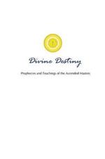 Divine Destiny: Prophecies and Teachings of the Ascended Masters