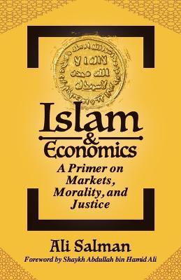 Islam and Economics: A Primer on Markets, Morality, and Justice - Ali Salman - cover