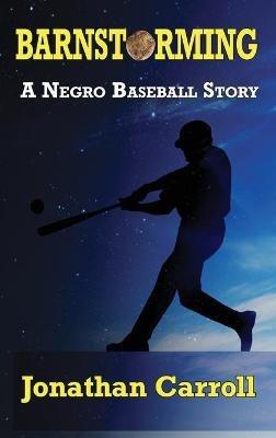 Barnstorming: A Negro Baseball Story - Jonathan Carroll - cover