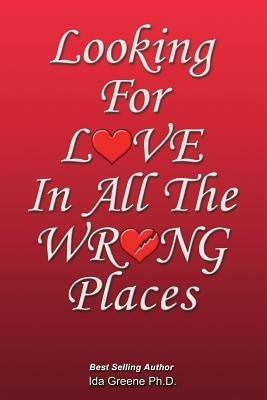 Looking for Love in All the Wrong Places - Phd Ida Greene - cover