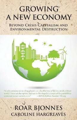 Growing a New Economy: Beyond Crisis Capitalism and Environmental Destruction - Roar Bjonnes,Caroline Hargreaves - cover