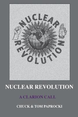 Nuclear Revolution: A Clarion Call - Chuck Paprocki,Tom Paprocki - cover