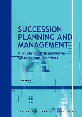 Succession Planning and Management: A Guide to Organizational Systems and Practices - David Berke - cover