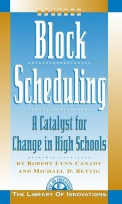Block Scheduling: A Catalyst for Change in High Schools - Michael D. Rettig,Robert Lynn Canady - cover