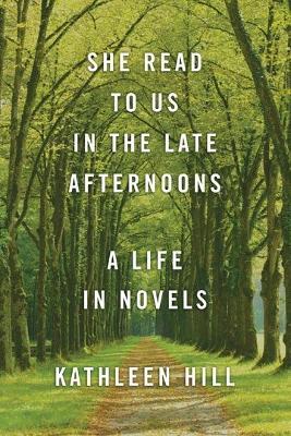 She Read to Us in theLate Afternoons: A Life in Novels - Kathleen Hill - cover