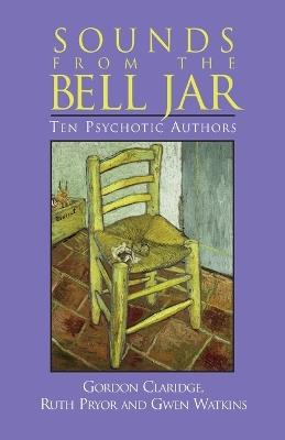 Sounds of the Bell Jar: Ten Psychotic Authors - Gordon Claridge,Ruth Pryor,Gwen Watkins - cover