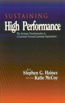 SUSTAINING High Performance: The Strategic Transformation to A Customer-Focused Learning Organization - Stephen Haines - cover