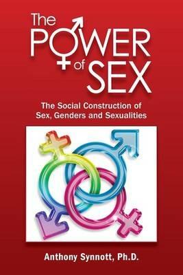 The Power of Sex: The Social Construction of Sex, Genders and Sexualities - Anthony Synnott - cover