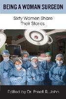 Being A Woman Surgeon: Sixty Women Share Their Stories - cover