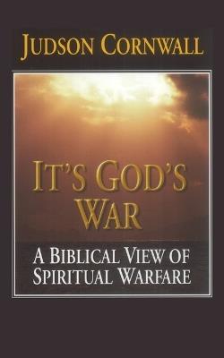 It's God's War: A Biblical View of Spiritual Warfare - Judson Cornwall - cover