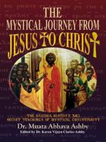 The Mystical Journey from Jesus to Christ: The Origins, History & Secret Teachings of Mystical Christianity