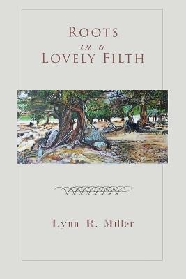 Roots in a Lovely Filth - Lynn R Miller - cover