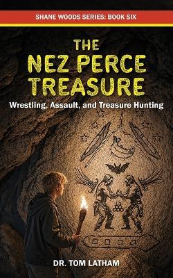 The Nez Perce Treasure: Wrestling, Assault, and Treasure Hunting - Tom Latham - cover