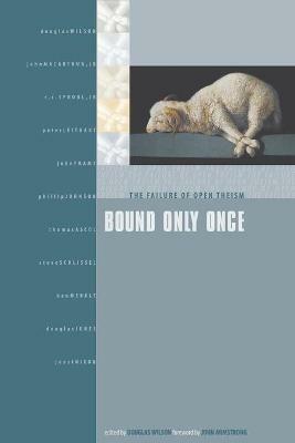 Bound Only Once: The Failure of Open Theism - cover