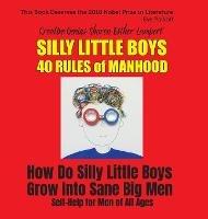 Silly Little Boys: 40 Rules of Manhood - For Men of All Ages: How Do Silly Little Boys Grow into Big Sane Men 5 Star Reviews! - Sharon Esther Lampert - cover