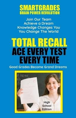 Total Recall Ace Every Test Every Time Study Skills (High School Edition Paperback) SMARTGRADES BRAIN POWER REVOLUTION: Student Tested! Teacher Approved! Parent Favorite! 5 Star Reviews! - Sharon Rose Sugar,Photon Superhero of Education - cover