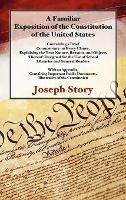 A Familiar Exposition of the Constitution of the United States: Containing a Brief Commentary on Every Clause, Explaining the True Nature, Reasons, and Objects Thereof - Joseph Story - cover