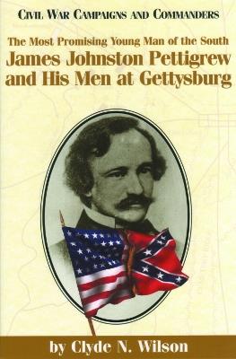 The Most Promising Young Man of the South: James Johnston Pettigrew and His Men at Gettysburg - cover