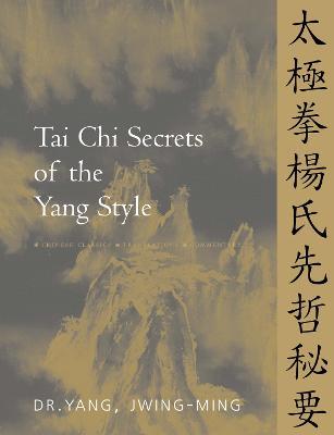 Tai Chi Secrets of the Yang Style: Chinese Classics, Translations, Commentary - Jwing-Ming Yang - cover