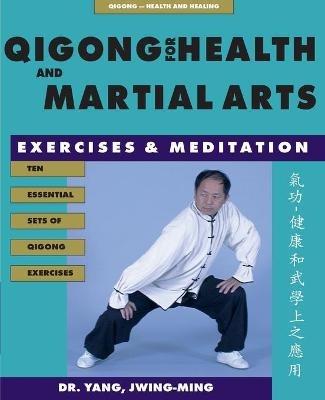 Qigong for Health & Martial Arts: Exercises and Meditation - Jwing-Ming Yang - cover