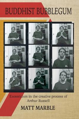 Buddhist Bubblegum: Esotericism in the Creative Process of Arthur Russel - Matt Marble - cover