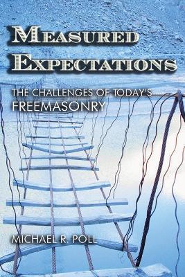Measured Expectations: The Challenges of Today's Freemasonry - Michael R Poll - cover