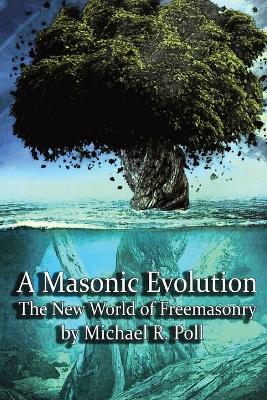 A Masonic Evolution: The New World of Freemasonry - Michael R Poll - cover