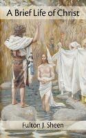 A Brief Life of Christ - Fulton J Sheen - cover