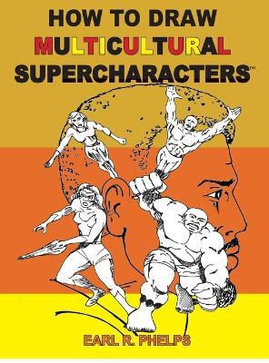 How To Draw Multiculticural Supercharacters - Earl R Phelps - cover