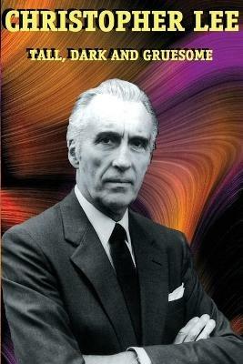 Christopher Lee: Tall, Dark and Gruesome - Christopher Lee - cover