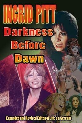 Ingrid Pitt: Darkness Before Dawn The Revised and Expanded Autobiography of Life's a Scream - Ingrid Pitt - cover