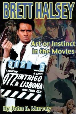 Brett Halsey: Art or Instinct in the Movies - John Murray - cover