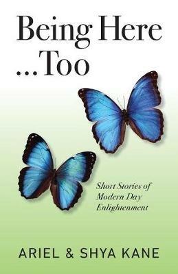 Being Here...Too: Short Stories of Modern Day Enlightenment - Kane - cover