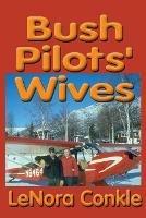 Bush Pilots' Wives: Dedicated to the bush pilots' wives - Lenora Conkle - cover
