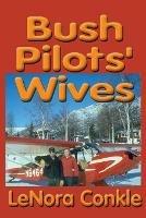 Bush Pilots' Wives: Dedicated to the bush pilots' wives