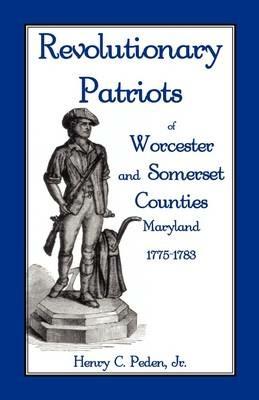 Revolutionary Patriots of Worcester and Somerset Counties, Maryland, 1775-1783 - Henry C Peden Jr - cover
