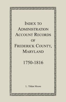 Index to Administration Accounts of Frederick County, 1750-1816 (Maryland) - L Tilden Moore - cover