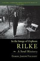 Rilke, a Soul History: In the Image of Orpheus - Daniel Polikoff - cover