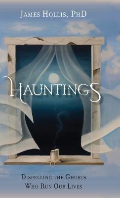 Hauntings - Dispelling the Ghosts Who Run Our Lives - James Hollis - cover