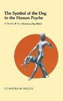 The Symbol of the Dog in the Human Psyche: A Study of the Human-Dog Bond - Eleanor Woloy - cover