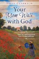 Your Mom Walk with God: Staying Faithful on the Path of Motherhood - Sally Clarkson - cover