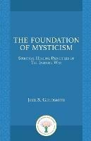 The Foundation of Mysticism: Spiritual Healing Principles of the Infinite Way - Joel S. Goldsmith - cover