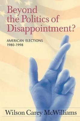 Beyond the Politics of Disappointment: American Elections 1980-1998 - Wilson Carey McWilliams - cover
