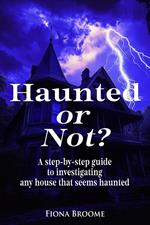 Haunted or Not? A step-by-step guide to investigating any house that seems haunted