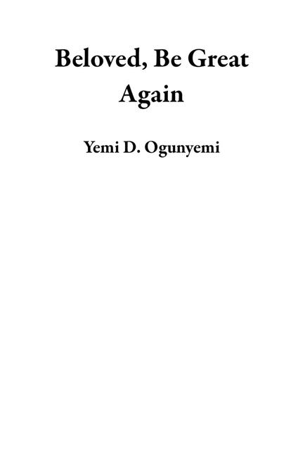 Beloved, Be Great Again - (Yemi D. Ogunyemi) - ebook