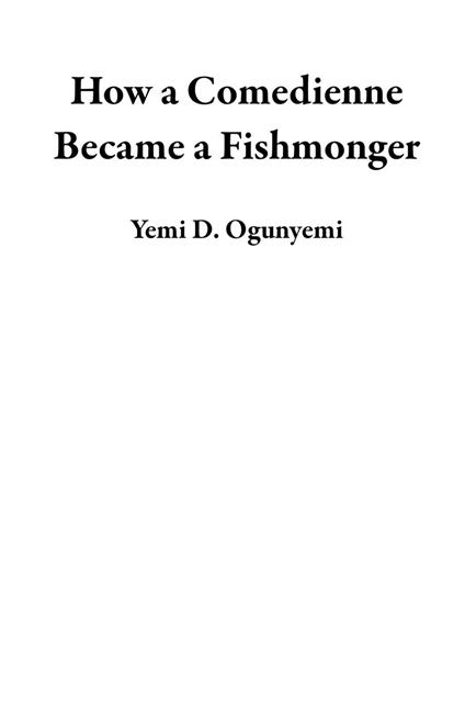 How a Comedienne Became a Fishmonger - (Yemi D. Ogunyemi) - ebook