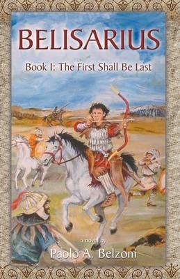 Belisarius Book 1: The First Shall Be Last - Paolo A Belzoni - cover