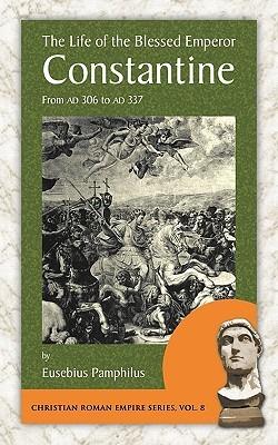 The Life of the Blessed Emperor Constantine: From Ad 306 to Ad 337 - Pamphilus Eusebius Pamphilus,Eusebius - cover