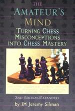 Amateur's Mind: Turning Chess Misconceptions into Chess Mastery -- 2nd Edition